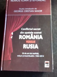 CONFLICTUL SECRET DIN SPATELE SCENEI ROMANIA VERSUS RUSIA - REMUS IOAN STEFUREAC