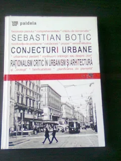 CONJECTURI URBANE, RATIONALISM CRITIC IN URBANISM SI ARHITECTURA - SEBASTIAN BOTIC, CU DEDICATIA AUTORULUI