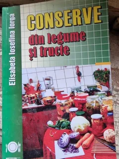 Conserve din legume si fructe - Elisabeta Iosefina Iorga