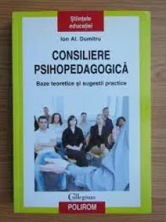 Consiliere psihopedagogica, baze teoretice si sugestii practice - Ion Al. Dumitru