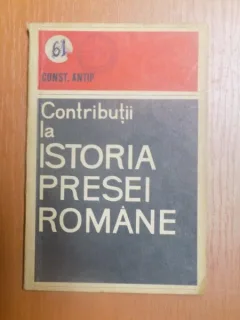 CONST. ANTIP Contributii la istoria presei Romane 1964,Uniunea Ziaristilor din R.P.R
