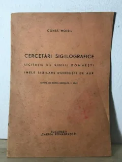 Const. Moisil - Cercetari Sigilografice - Licitatii de Sigilii Domnesti. Inele Sigilare Domnesti de Aur. Extras din Revista Arhivelor, V, 1/942