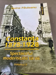 Constanta 1878-1928,m spectacolul modernitatii tarzii - Doina Pauleanu Vol.II