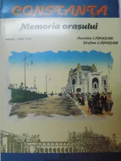 CONSTANTA. MEMORIA ORASULUI - AURELIA LAPUSAN  VOL.1 1878-1940