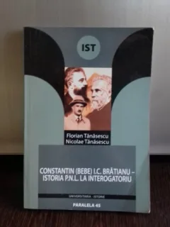 CONSTANTIN (BEBE) I.C. BRATIANU - ISTORIA P.N.L. LA INTEROGATORIU - FLORIAN TANASESCU