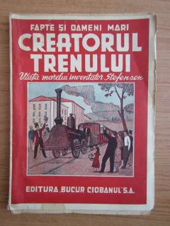 Constantin Bogdan - Creatorul trenului. Viata marelui inventator Stefenson