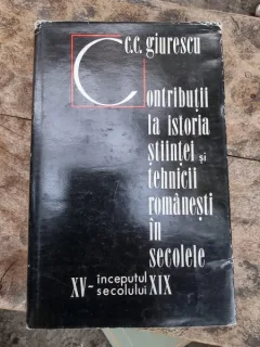 Constantin C. Giurescu - Contributii la istoria stiintei si tehnicii romanesti in secolele IV-inceputul seolului XIX