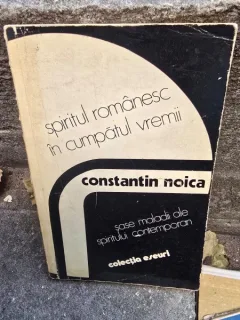 Constantin Noica - Spiritul Romanesc in cumpatul vremii. Sase maladii ale spiritului contemporan