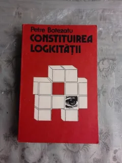 CONSTITUIREA LOGICITATII - PETRE BOTEZATU