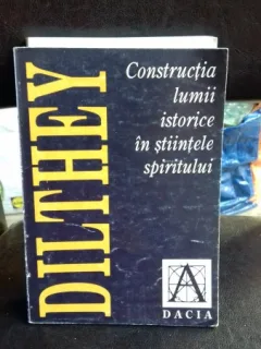 CONSTRUCTIA LUMII ISTORICE IN STIINTELE SPIRITULUI - DILTHEY