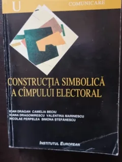 Constructia Simbolica a Campului Electoral - Ioan Dragan, Camelia Beciu, Ioana Dragomirescu, Valentina Marinescu, Nicolae Perpelea, Simona Stefanescu