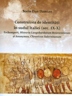 Construirea de identitati in sudul Italiei (sec. IX-X) Erchempert, Historia Langobardorum Beneventorum si Anonymus, Chronicon Salernitanum