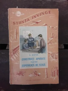 CONSTRUITI APARATE PENTRU EXPERIENTE DE FIZICA - B. RIHTER