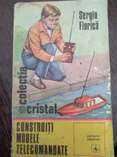 Construiti modele telecomandate - Florica Sergiu