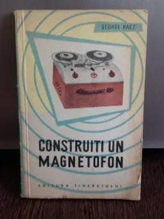 CONSTRUITI UN MAGNETOFON - GEORGE RACZ