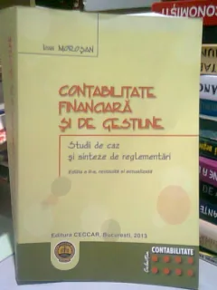 CONTABILITATE FINANCIARA SI DE GESTIUNE - IOAN MOROSAN  (studii de caz si sinteze de reglementari)