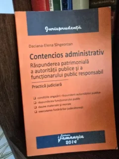 Contencios administrativ. Raspunderea patrimoniala a autoritatii publice si a functionarului public responsabl. Practica judiciara - Daciana Elena Singeorzan