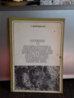 CONTRIBUTIA LA CUNOASTEREA INCEPUTURILOR CIVILIZATIEI CARPATINE - T. MARTINOVICI