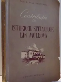 CONTRIBUTIE LA ISTORICUL SPITALELOR DIN MOLDOVA de PAUL PRUTEANU , 1957