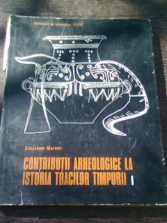 CONTRIBUTII ARHEOLOGICE LA ISTORIA TRACILOR TIMPURII - SEBASTIAN MORINTZ