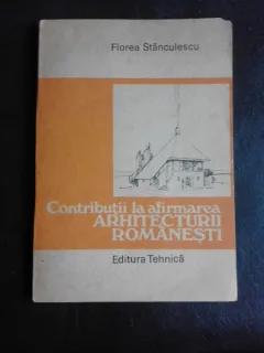 Contributii la afirmarea arhitecturii romanesti - Florea Stanculescu