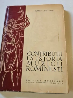 CONTRIBUTII LA ISTORIA MUZICII ROMANESTI - ROMEO GHIRCOIASIU