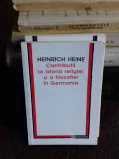 CONTRIBUTII LA ISTORIA RELIGIEI SI A FIZOFIEI IN GERMANIA - HEINRICH HEINE