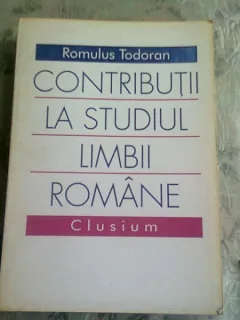 CONTRIBUTII LA STUDIUL LIMBII ROMANE - ROMULUS TODORAN