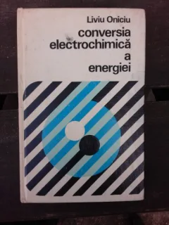 CONVERSIA ELECTROCHIMICA A ENERGIEI - LIVIU ONICIU