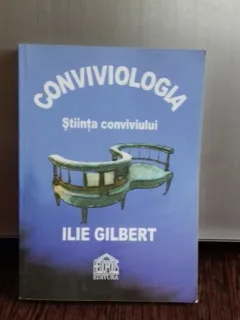 CONVIVIOLOGIA. STIINTA CONVIVIULUI - ILIE GILBERT