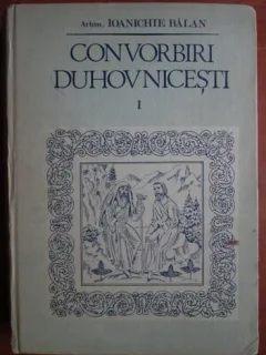 CONVORBIRI DUHOVNICESTI - IOANICHIE BALAN
