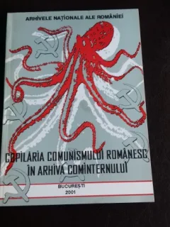 COPILARIA COMUNISMULUI ROMANESC IN ARHIVA COMINTERNULUI - ALINA TUDOR PAVELESCU