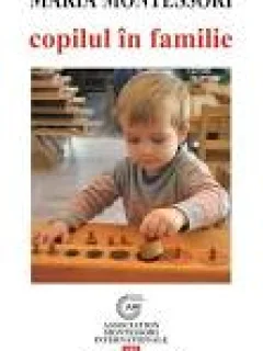 COPILUL IN FAMILIE - MARIA MONTESSORI