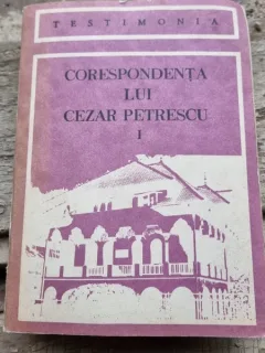 CORESPONDENTA LUI CEZAR PETRESCU - STEFAN IONESCU    VOL.1