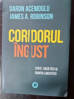 Coridorul Ingust. State, Societatii si Soarta Libertatii - Daron Acemoglu, James A. Robinson