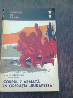 CORPUL 7 ARMATA IN OPERATIA BUDAPESTA - ION ST. DASCALESCU