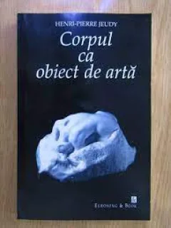 Corpul ca obiect de arta - Henri Pierre Jeudy