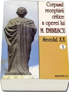 CORPUSUL RECEPTARII CRITICE A OPEREI LUI M. EMINESCU , SEXOLUL XIX , VOL I ,2002