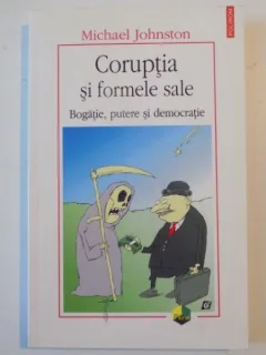 CORUPTIA SI FORMELE SALE , BOGATIE , PUTERE SI DEMOCRATIE DE MICHAEL JOHNSTON