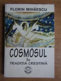 COSMOSUL IN TRADITIA CRESTINA - FLORIN MIHAESCU