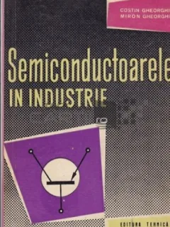 Costin Gheorghiu, Miron Gheorghiu - Semiconductoarele in Industrie