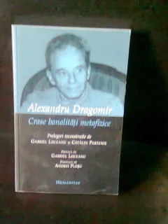 CRASE BANALITATI METAFIZICE -ALEXANDRU DRAGOMIR