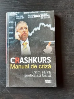CRASHKURS, MANUAL DE CRIZA, CUM SA VA GESTIONATI BANII - DIRK MULLER
