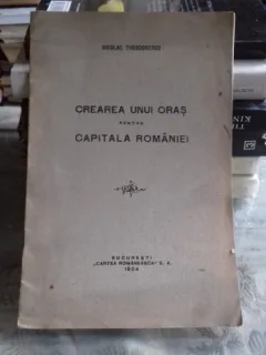 CREAREA UNUI ORAS PENTRU CAPITALA ROMANIEI - NICOLAE THEODORESCU