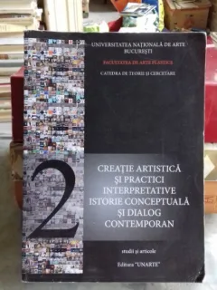 CREATIE ARTISTICA SI PRACTICI INTERPRETATIVE. ISTORIE CONCEPTUALA SI DIALOG CONTEMPORAN