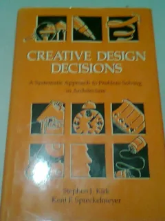 CREATIVE DESIGN DECISIONS. A SYSTEMATIC APPROACH TO PROBLEM SOLVING IN ARCHITECTURE - STEPHEN J. KIRK  (CARTE IN LIMBA ENGLEZA)