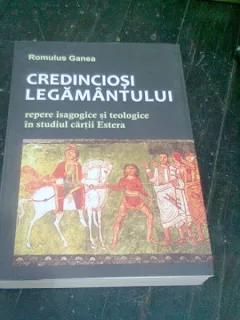 CREDINCIOSI LEGAMANTULUI, REPERE ISAGOGICE SI TEOLOGICE IN STUDIUL CARTII ESTERA - ROMULUS GANEA