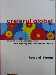 Creierul global. Evolutia inteligentei planetare de la Big Bang pana in secolul al XXI-lea - Howard Bloom