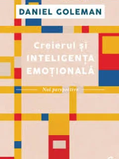 CREIERUL SI INTELIGENTA EMOTIONALA - DANIEL GOLEMAN