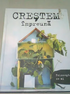 CRESTEM IMPREUNA  (INVATA TOTUL DESPRE CUM SA ITI CULTIVI PROPRIA GRADINA, CHIAR SI IN BALCON SAU BUCATARIE)